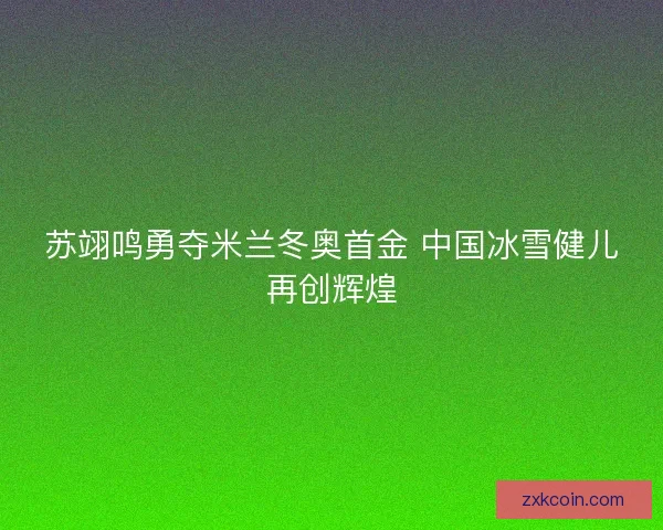 苏翊鸣勇夺米兰冬奥首金 中国冰雪健儿再创辉煌